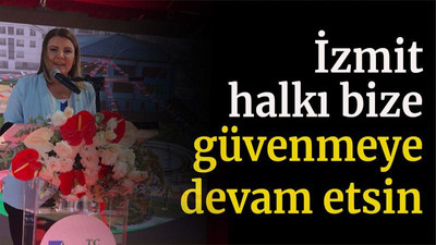 İzmit halkı bize güvenmeye devam etsin